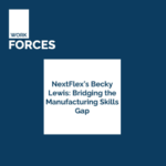 The Work Forces Podcast: Featuring NextFlex's Becky Lewis